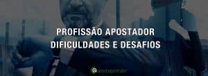 Profissão Apostador – Dificuldades e Desafios