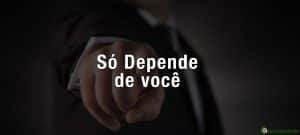 Só depende de você! Não coloque seus objetivos nas mãos de ninguém