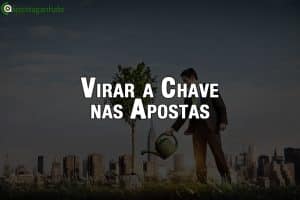 Saiba como virar a chave dentro das apostas