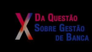 “X da Questão” sobre Gestão de Banca