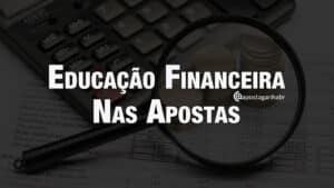 Educação Financeira aplicada as Apostas