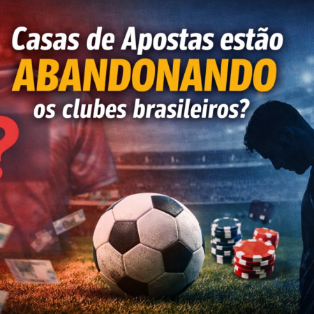 Casas de Apostas estão abandonando os clubes brasileiros?